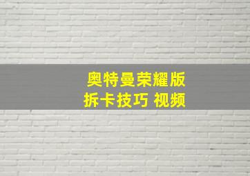 奥特曼荣耀版拆卡技巧 视频